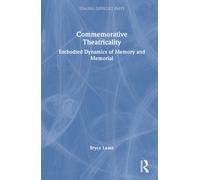 Commemorative Theatricality : Embodied Dynamics of Memory and Memorial