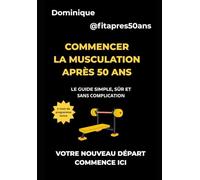 Commencer la musculation après 50 ans: Le guide simple, sûr et sans complication: 1 (Transformation 50+)