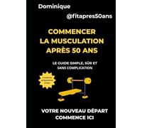 Commencer la musculation après 50 ans: Le guide simple, sûr et sans complication (Transformation 50+)
