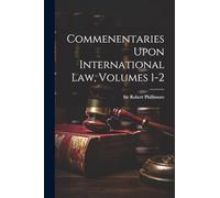Commenentaries Upon International Law, Volumes 1-2