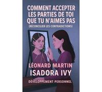 Comment Accepter les Parties de Toi que Tu N’aimes Pas (Réconcilier les Contradictions )