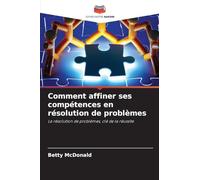 Comment affiner ses compétences en résolution de problèmes: La résolution de problèmes, clé de la réussite