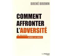Comment affronter l'adversité - Se relever après la chute: Se relever apres la chute