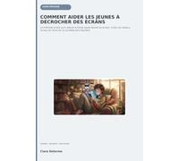 COMMENT AIDER LES JEUNES À DÉCROCHER DES ÉCRANS: La méthode simple pour réduire le temps passé devant les écrans, limiter les réseaux sociaux et retrouver un quotidien plus équilibré