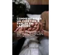 COMMENT AIDER UN CHRÉTIEN À PARLER EN LANGUES: Le guide efficace basé sur la méthode des 3 étapes pour aider n’importe quel chrétien à parler en langues.