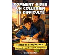 Comment aider un collégien en difficulté : méthodes simples pour reprendre confiance et progresser (Montfort)