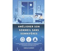 Comment Améliorer Son Sommeil Sans Somnifères: Des méthodes simples et naturelles pour retrouver un sommeil réparateur, sans médicaments ni techniques compliquées