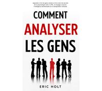 Comment analyser les gens: Apprenez à lire les gens comme un livre avec les secrets de la psychologie noire, la PNL, le langage corporel, ... langage corporel et à la psychologie noire)