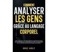 Comment analyser les gens grâce au langage corporel: Lisez les gens en un clin d’œil et décodez le comportement humain pour vous protéger de la ... langage corporel et à la psychologie noire)