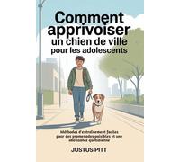 Comment apprivoiser un chien de ville pour les adolescents: Méthodes d'entraînement faciles pour des promenades paisibles et une obéissance quotidienne