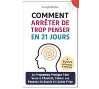 Comment arrêter trop penser en 21 jours: Le Programme Pratique Pour Vaincre l’Anxiété, Calmer Les Pensées En Boucle Et Lâcher Prise | Inspirée Des Neurosciences, Pour Retrouver Une Vraie Paix Mentale.