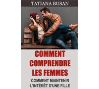 Comment comprendre les femmes: Comprendre ce que les femmes attendent d’un homme ; Comment éviter de perdre une femme ; Comment créer un lien émotionnel avec une fille