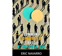 Comment Converser avec N’importe Qui: Compétences Sociales, Techniques de Communication et Langage Corporel pour Améliorer Votre Conversation