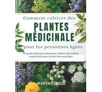 Comment cultiver des plantes médicinales pour les personnes âgées: Un guide étape par étape pour cultiver des plantes médicinales pour le bien-être quotidien (Bricolages simples pour les seniors)