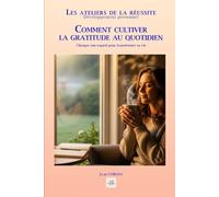 COMMENT CULTIVER LA GRATITUDE AU QUOTIDIEN: Changer son regard pour transformer sa vie