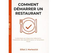 COMMENT DÉMARRER UN RESTAURANT: Guide étape par étape pour débutants : Préparation des opérations pour un lancement réussi