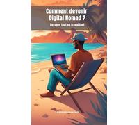 Comment devenir Digital Nomad - Voyager tout en travaillant: Guide Complet pour travailler en voyage | Travailler à distance | Avoir un mode de vie nomade | Entrepreneur digital en voyage