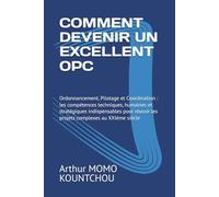 COMMENT DEVENIR UN EXCELLENT OPC: Ordonnancement, Pilotage et Coordination : les compétences techniques, humaines et stratégiques indispensables pour ... au XXIème siècle (Le Management Symphonique)