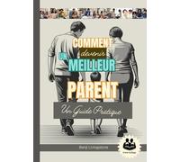 Comment Devenir Un Meilleur Parent: Un guide pratique avec Comment parler et écouter ses enfants sans s'énerver (A Better Human: The Art of Gentle Living)