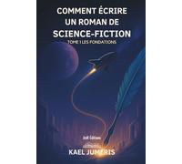 Comment écrire un Roman de Science-Fiction ?: Le guide pratique pour débutants pour créer des univers, des personnages et des intrigues de SF et publier son premier Roman