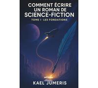 Comment écrire un Roman de Science-Fiction ?: Le guide pratique pour débutants pour créer des univers, des personnages et des intrigues de SF et publier son premier Roman