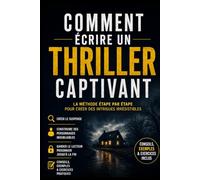 Comment écrire un thriller captivant: La méthode étape par étape pour créer du suspense, des personnages inoubliables et des intrigues addictives