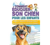 Comment éduquer son chien pour les enfants: Découvre l'éducation canine pas à pas et dresse facilement ton animal de compagnie.