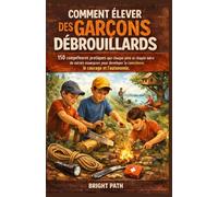 Comment élever des garçons débrouillards: 150 compétences pratiques que chaque père et chaque mère devraient enseigner pour développer la conscience, le courage et l'autonomie.