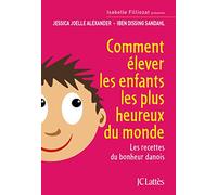 Comment élever les enfants les plus heureux du monde: Les recettes du bonheur danois