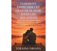 COMMENT EMPÊCHER LES GENS DE PLAISIR DANS LES RELATIONS: mettre fin au surfonctionnement, renforcer les limites personnelles et profiter d'une compagnie paisible et mutuelle