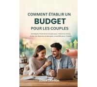 COMMENT ÉTABLIR UN BUDGET POUR LES COUPLES: Stratégies financières simples pour réduire le stress, éviter les disputes et épargner ensemble pour l'avenir