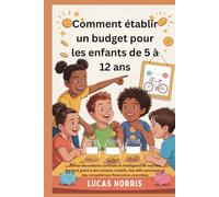 Comment établir un budget pour les enfants de 5 à 12 ans: Élevez des enfants confiants et intelligents en matière d'argent grâce à des conseils créatifs, des défis amusants et des compétences