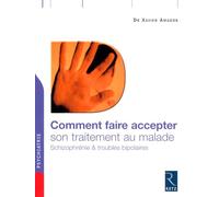 Comment faire accepter son traitement au malade: Schizophrénie et troubles bipolaires