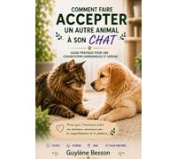 Comment faire accepter un autre animal à son chat: Guide pratique pour une cohabitation harmonieuse et sereine. Méthodes douces pour réussir ... conflits. (Bien-être énergétique des animaux)