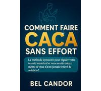 COMMENT FAIRE CACA SANS EFFORT: La méthode éprouvée pour réguler votre transit intestinal et vous sentir mieux même si vous n'avez jamais trouvé de solution !: 6