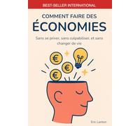 Comment faire des économies - Sans se priver, sans culpabiliser, et sans changer de vie: Le plan d’action simple et décomplexé pour enfin épargner sans souffrir.