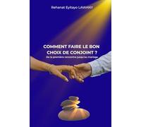 COMMENT FAIRE LE BON CHOIX DE CONJOINT: De la premiere rencontre jusqu'au mariage