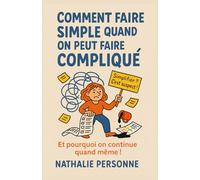 Comment faire simple quand on peut faire compliqué: Et pourquoi on continue quand même ! Bienvenue dans le guide de survie drôle, bienveillant et 100% ... Drôles & Sans Filtre by Nathalie PERSONNE)