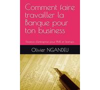 Comment faire travailler la Banque pour ton business: Finance d'entreprise pour PME et Startups