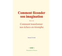 Comment féconder son imagination: Comment transformer nos échecs en triomphe