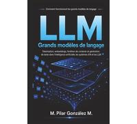 Comment fonctionnent les grands modèles de langage: Tokenisation, embeddings, contexte et génération de texte dans les modèles de langage (L’intelligence artificielle au XXIe siècle)