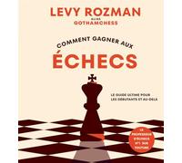 Comment gagner aux échecs: Le guide ultime pour les débutants et au-delà: 31575