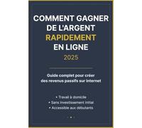 Comment gagner de l'argent rapidement en ligne 2025: Guide complet pour créer des revenus passifs sur internet - Travail à domicile - Sans investissement initial - Accessible aux débutants