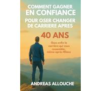 Comment gagner en confiance pour oser changer de carrière après 40ans ?: Osez enfin la carrière qui vous ressemble, même après 40 ans