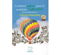 Comment gagner, gérer et multiplier l'ARGENT pour atteindre la liberté financière
