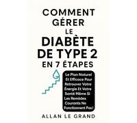 COMMENT GÉRER LE DIABÈTE DE TYPE 2 EN 7 ÉTAPES: Le plan naturel et efficace pour retrouver votre énergie et votre santé même si les remèdes courants ne fonctionnent pas !: 4 (diabete type 2)
