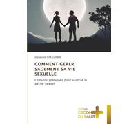 COMMENT GERER SAGEMENT SA VIE SEXUELLE: Conseils pratiques pour vaincre le péché sexuel