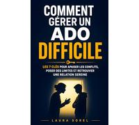 Comment Gérer un Ado Difficile: Les 7 Clés pour Apaiser les Conflits, Poser des Limites et Retrouver une Relation Sereine | Livre Éducation Enfants ... Adolescent | Accompagner l'Adolescence