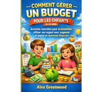 COMMENT GÉRER UN BUDGET POUR LES ENFANTS (8-12 ANS): Activités concrètes pour économiser, utiliser son argent avec sagesse et gagner en autonomie financière.