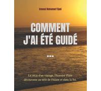 COMMENT J'AI ÉTÉ GUIDÉ ...: Le récit d'un voyage, l'histoire d'une découverte au sein de l'Islam et dans la foi.